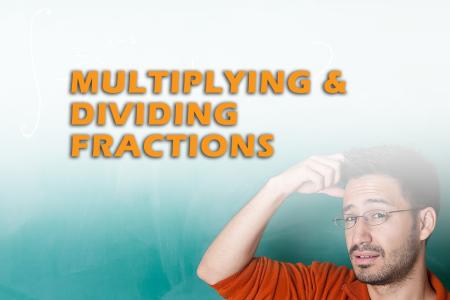 Multiplying & Dividing Fractions